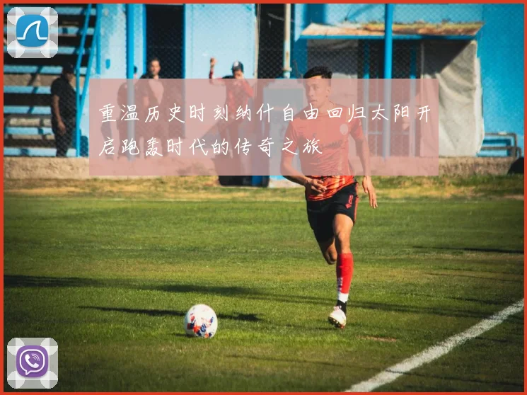 重温历史时刻纳什自由回归太阳开启跑轰时代的传奇之旅